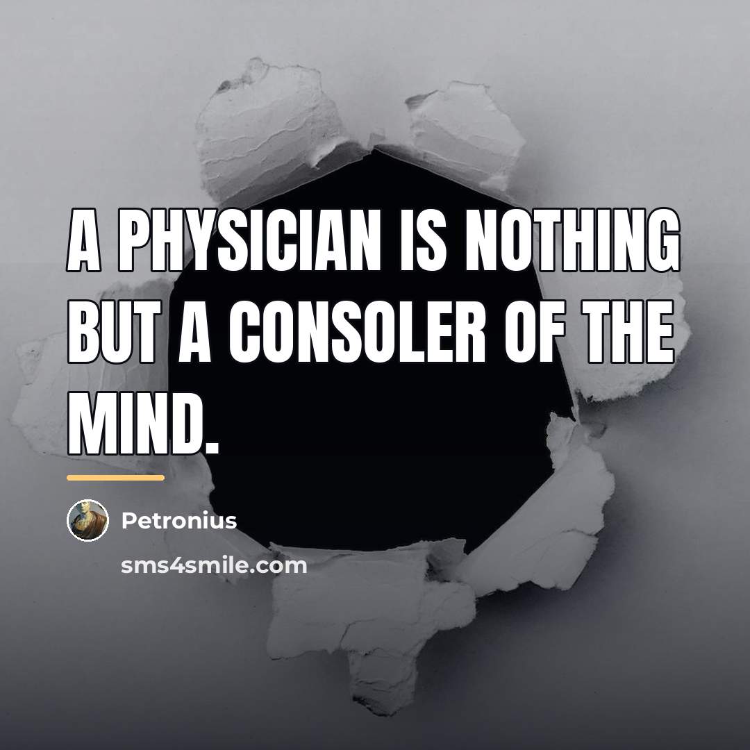 “A physician is nothing but a consoler of the mind.…” quote by Petronius