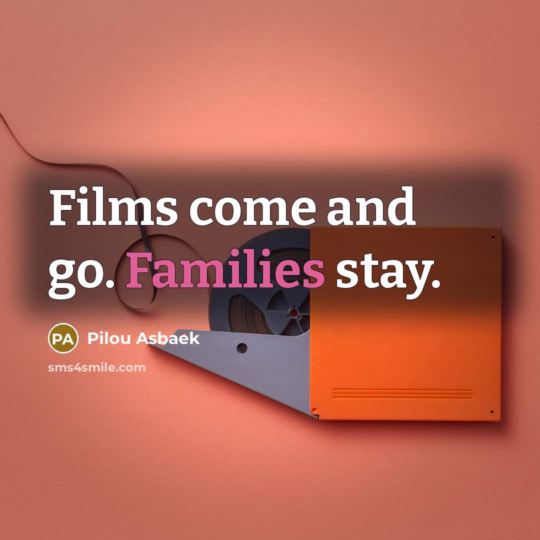 “Films come and go. Families stay.…” quote by Pilou Asbaek