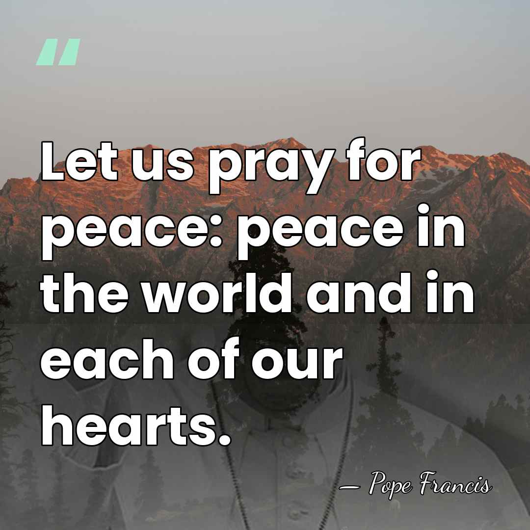 Let us pray for peace: peace in the world and in each&hellip; - Pope Francis