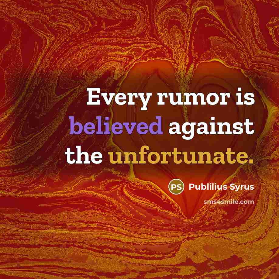 “Every rumor is believed against the unfortunate.” quote by Publilius Syrus