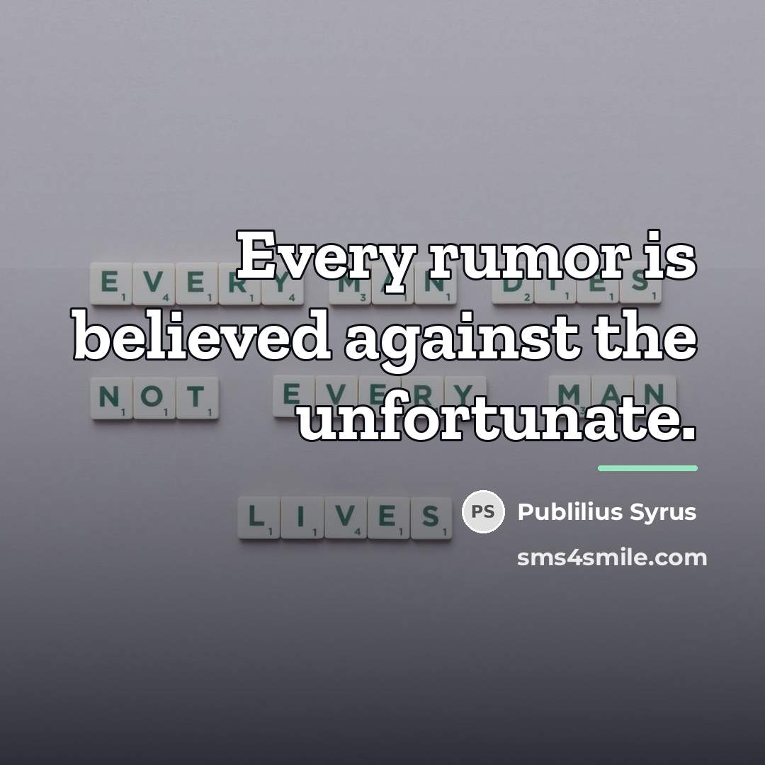 “Every rumor is believed against the unfortunate.…” quote by Publilius Syrus