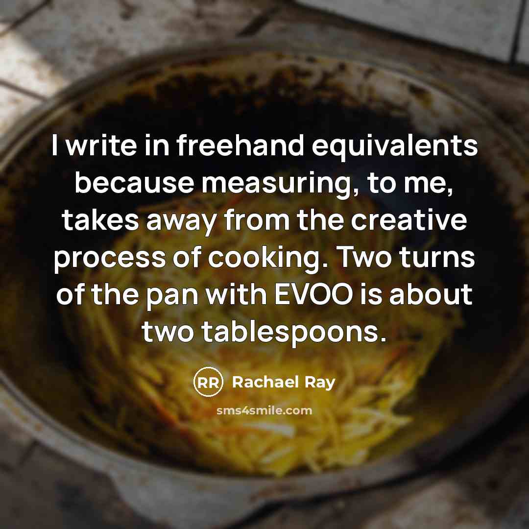 “I write in freehand equivalents because measuring, to me, takes…” quote by Rachael Ray