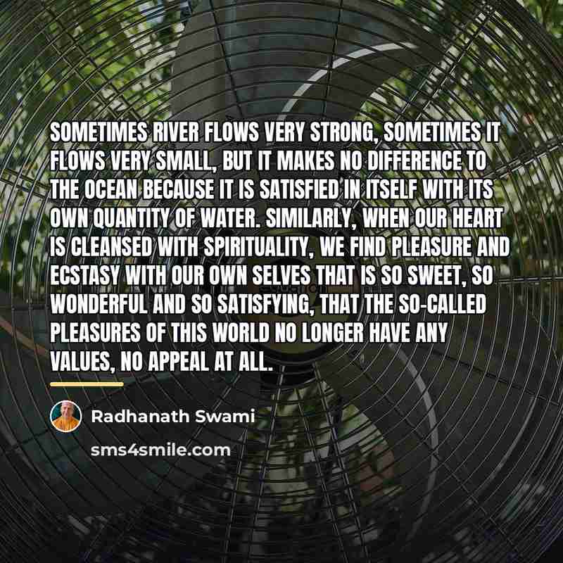 “Sometimes river flows very strong, sometimes it flows very small,…” quote by Radhanath Swami
