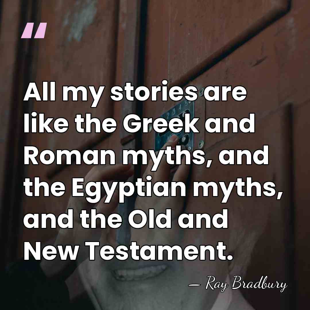 All my stories are like the Greek and Roman myths, and the&hellip; - Ray Bradbury