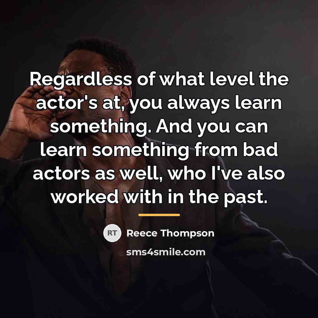 “Regardless of what level the actor's at, you always learn…” quote by Reece Thompson