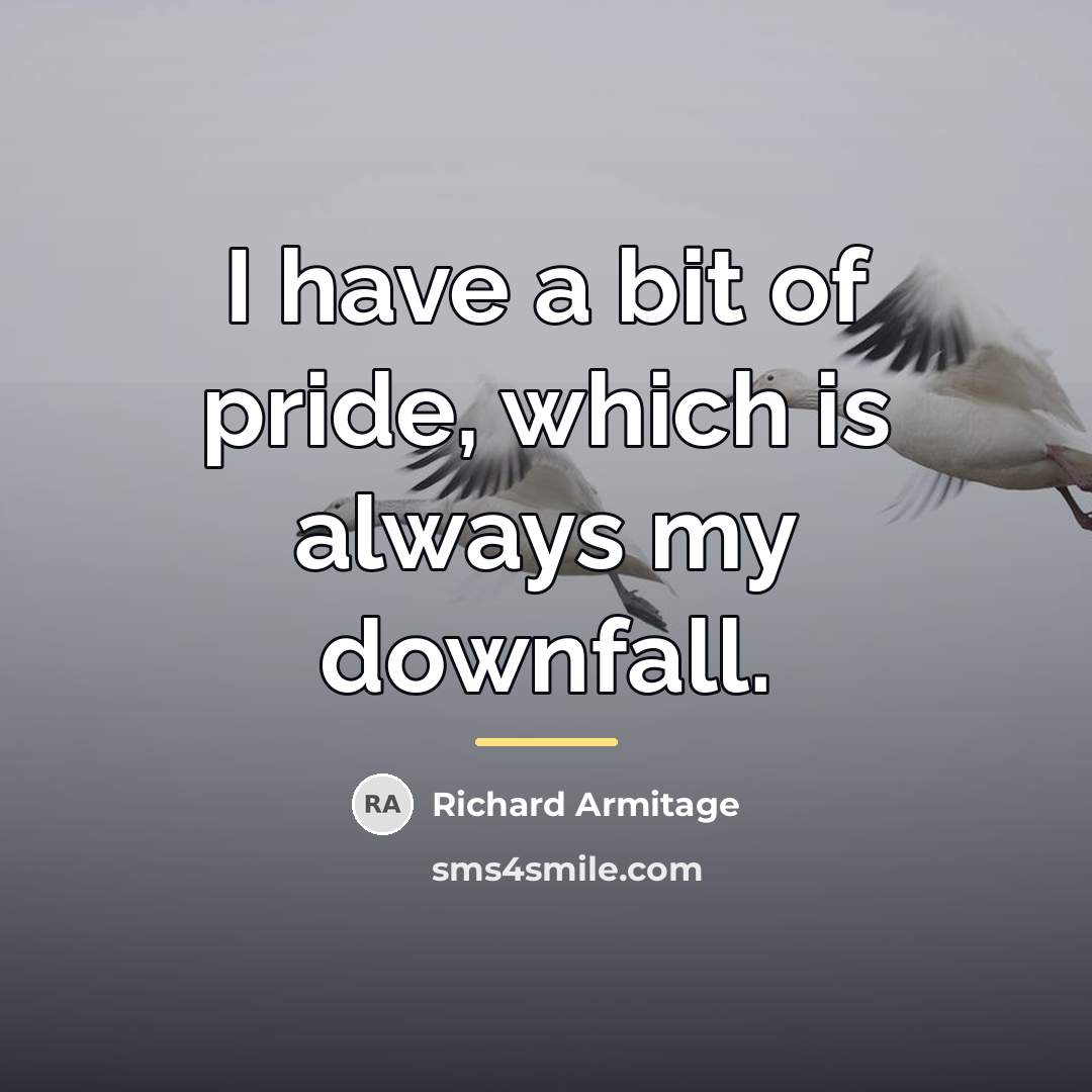 “I have a bit of pride, which is always my…” quote by Richard Armitage