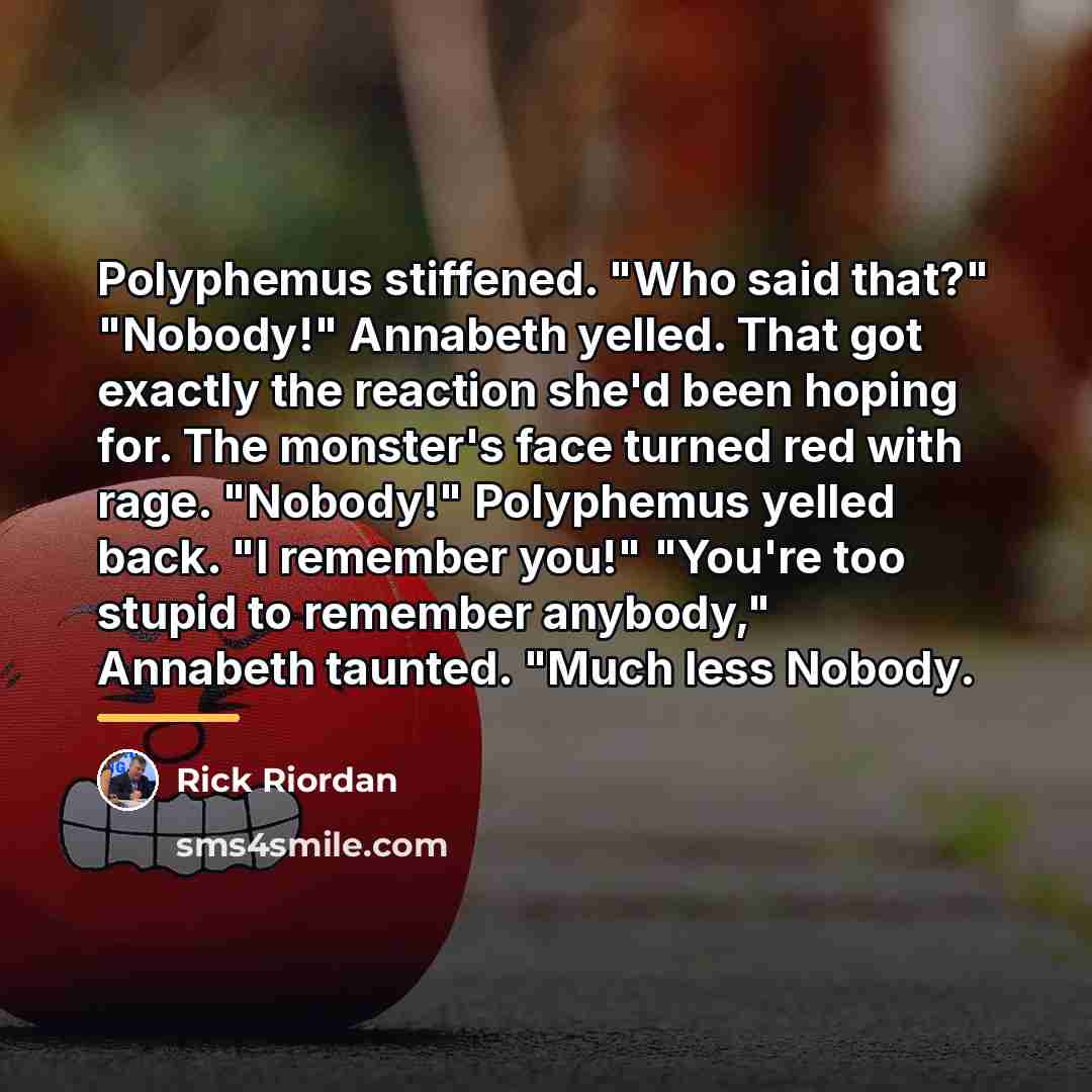“Polyphemus stiffened. "Who said that?" "Nobody!" Annabeth yelled. That got…” quote by Rick Riordan