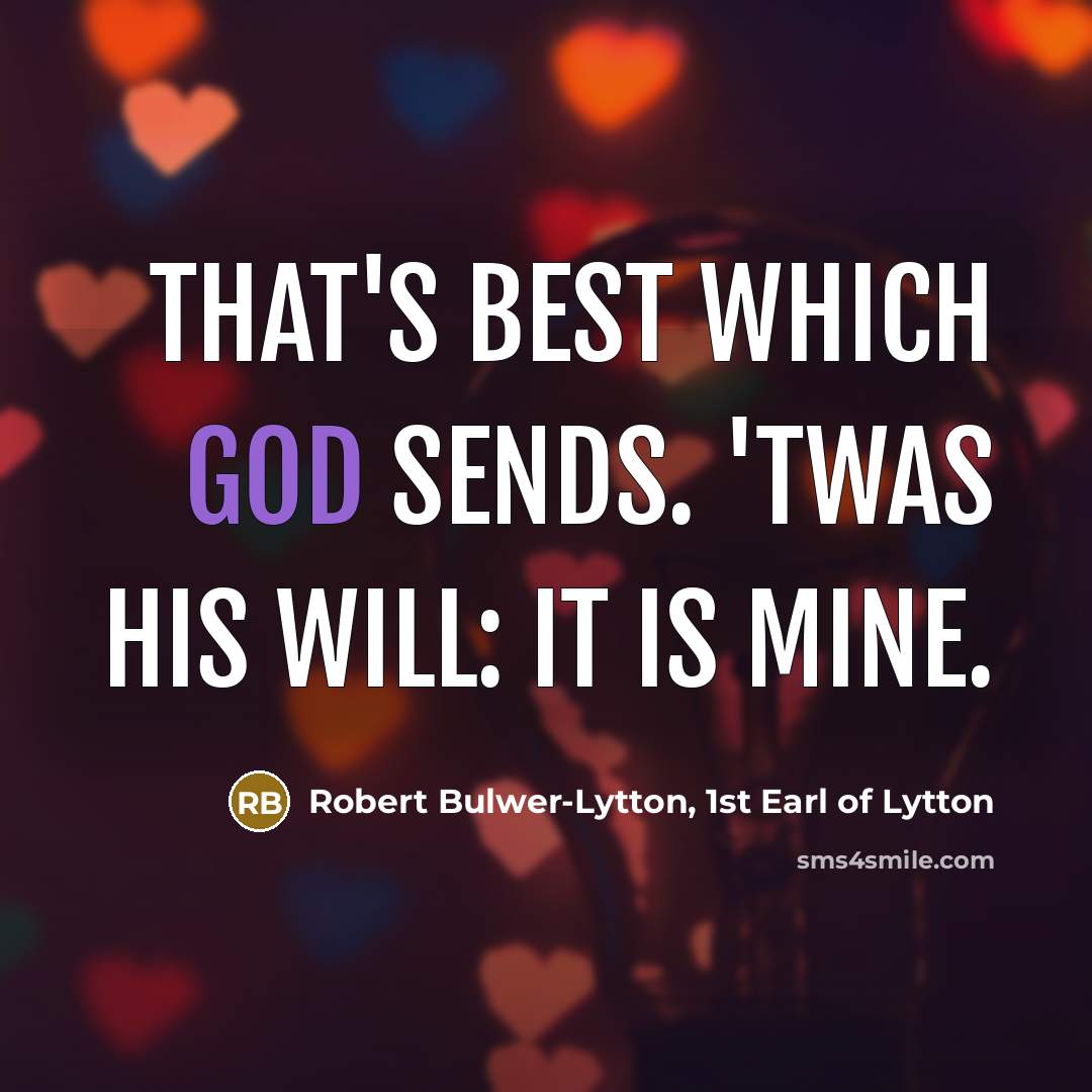 “That's best Which God sends. 'Twas His will: it is…” quote by Robert Bulwer-Lytton, 1st Earl of Lytton