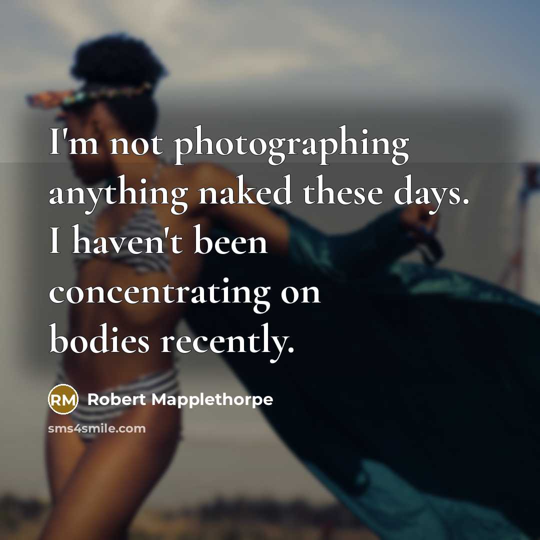 “I'm not photographing anything naked these days. I haven't been…” quote by Robert Mapplethorpe
