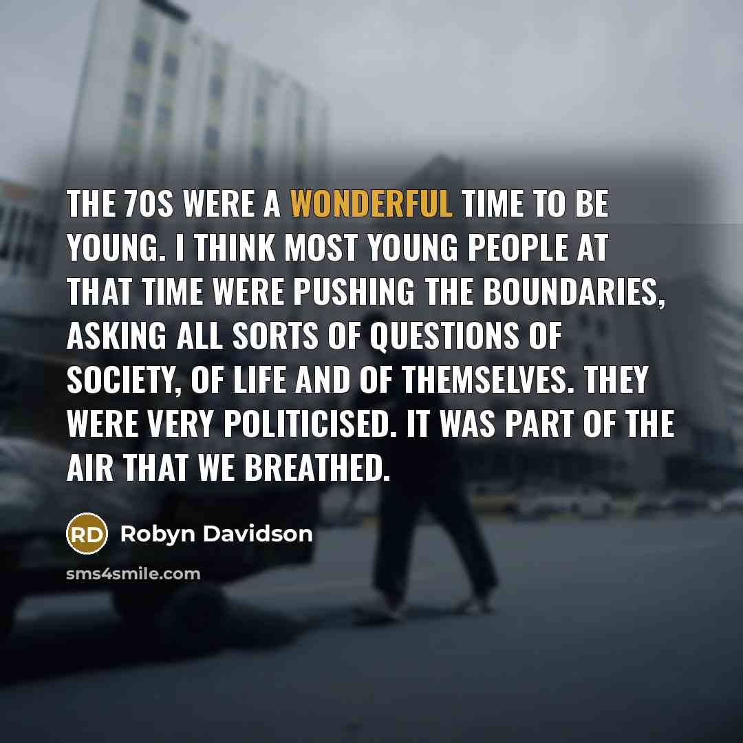 “The 70s were a wonderful time to be young. I…” quote by Robyn Davidson