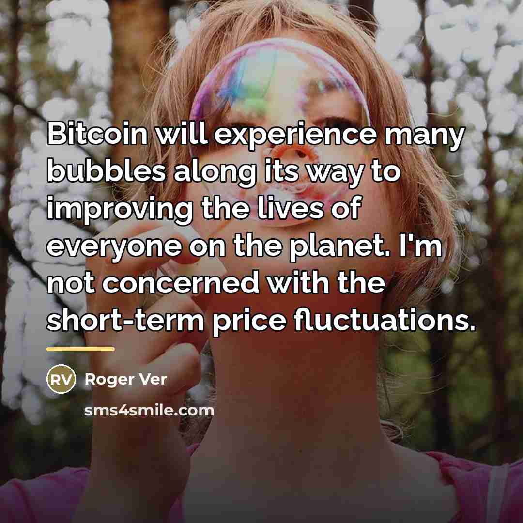 “Bitcoin will experience many bubbles along its way to improving…” quote by Roger Ver