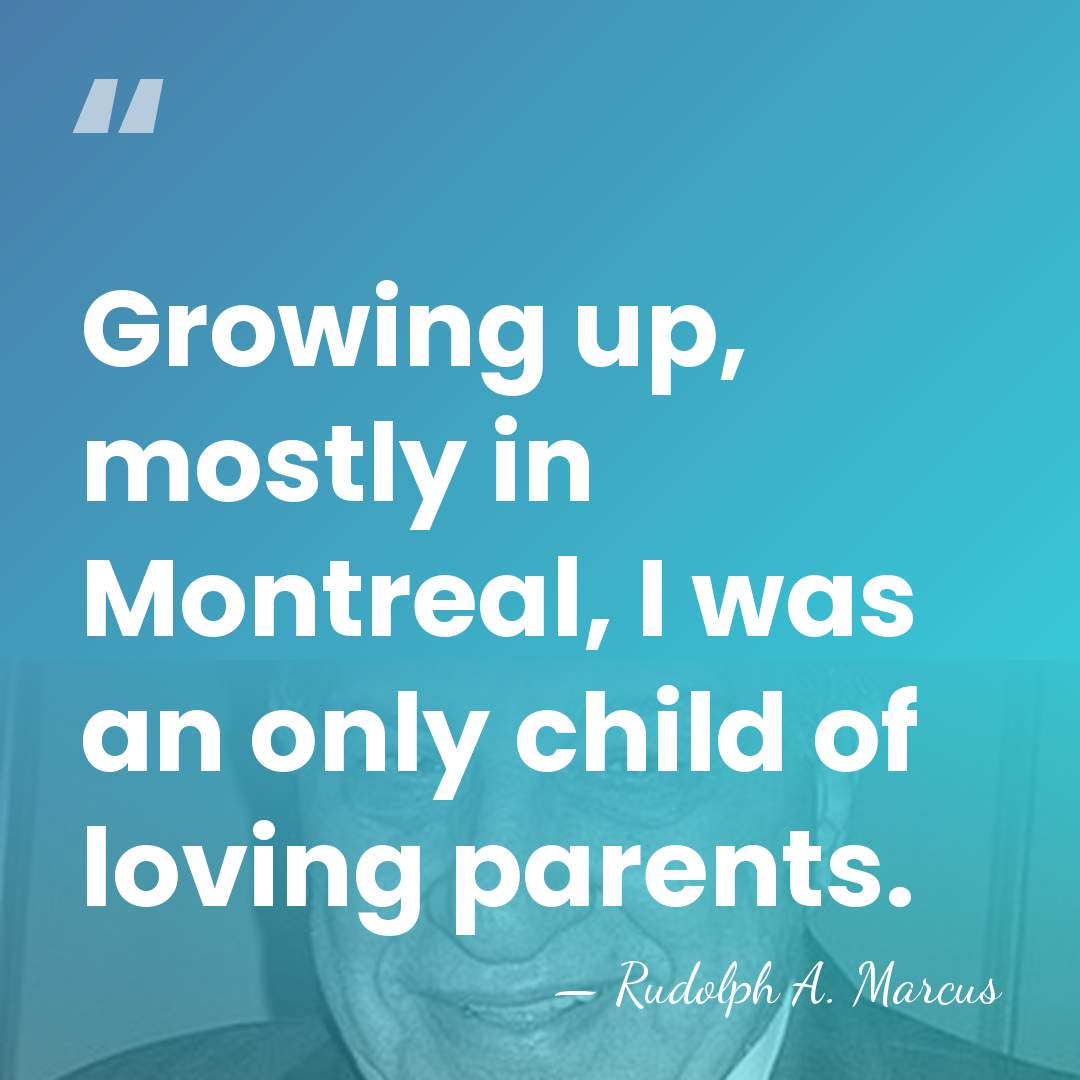 Growing up, mostly in Montreal, I was an only child of loving&hellip; - Rudolph A. Marcus