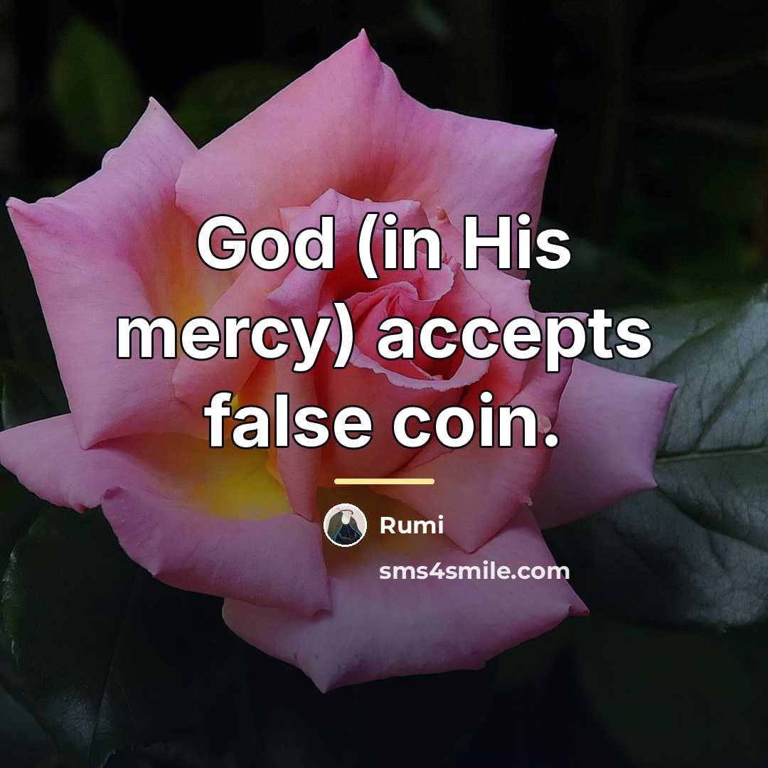 “God (in His mercy) accepts false coin.…” quote by Rumi