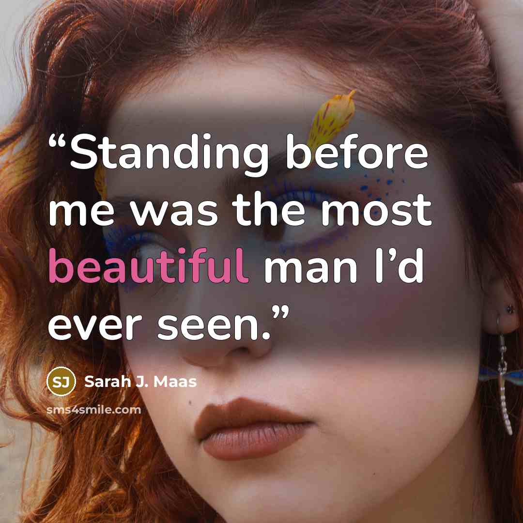 “Standing before me was the most beautiful man I’d ever seen.” quote by Sarah J. Maas