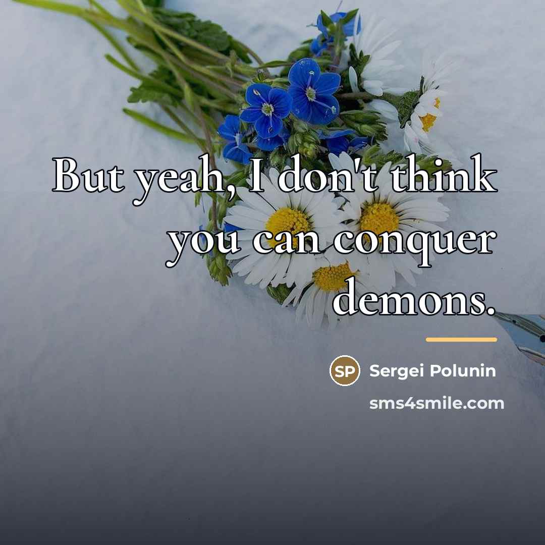 “But yeah, I don't think you can conquer demons.…” quote by Sergei Polunin