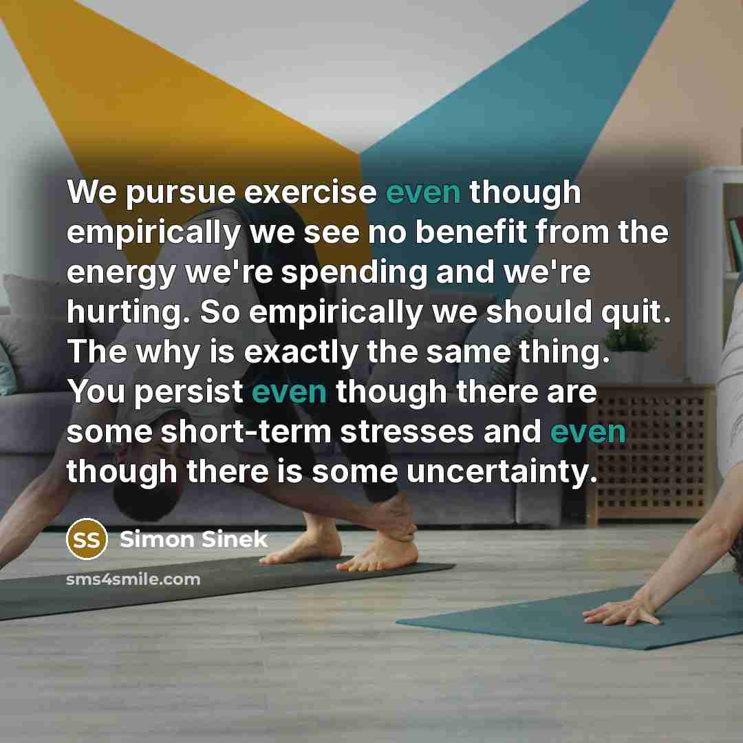 “We pursue exercise even though empirically we see no benefit…” quote by Simon Sinek