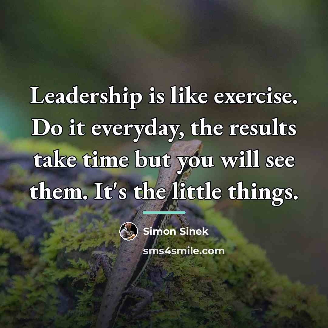 “Leadership is like exercise. Do it everyday, the results take…” quote by Simon Sinek
