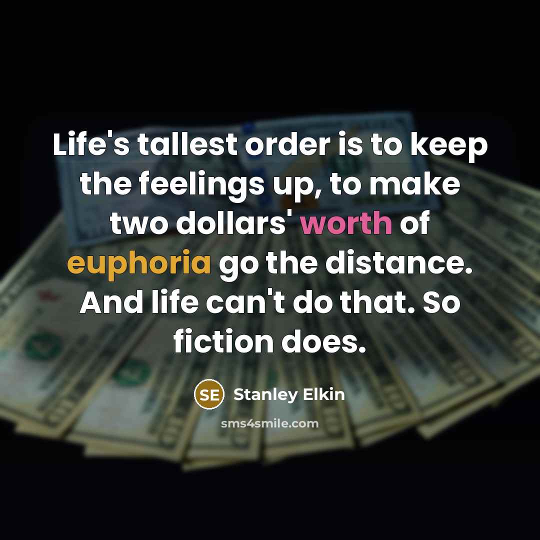 “Life's tallest order is to keep the feelings up, to…” quote by Stanley Elkin