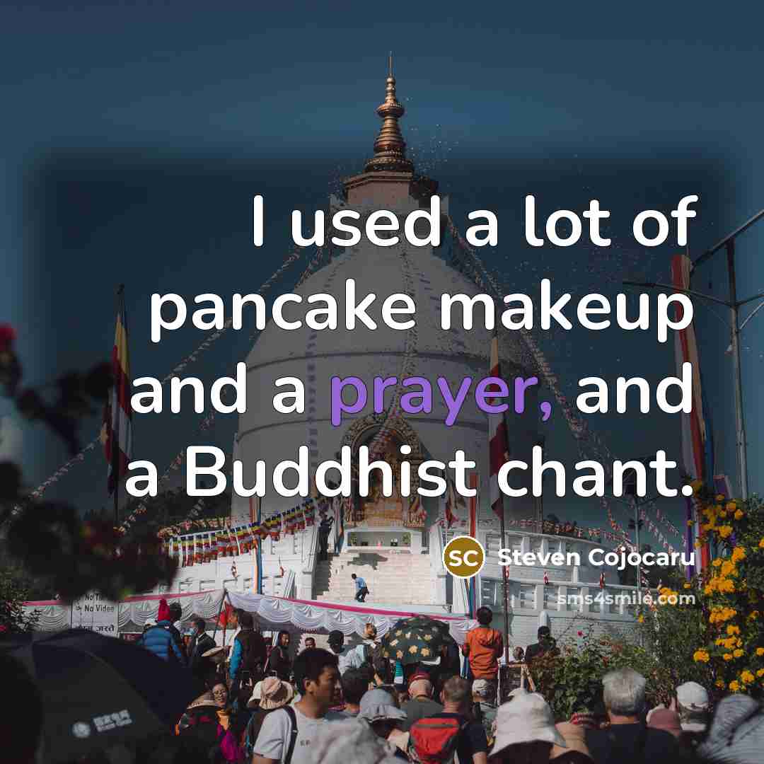 “I used a lot of pancake makeup and a prayer,…” quote by Steven Cojocaru