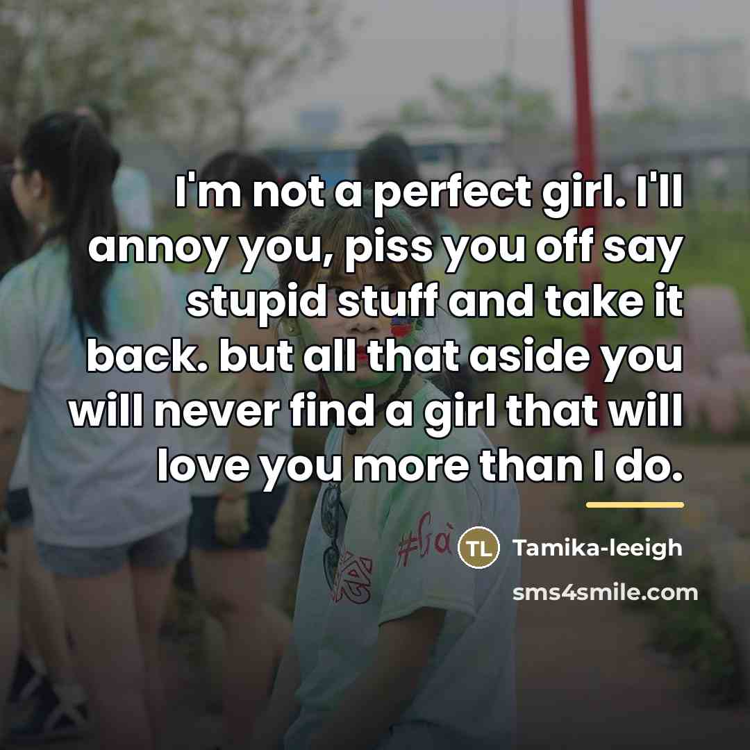 “I'm not a perfect girl. I'll annoy you, piss you…” quote by Tamika-leeigh