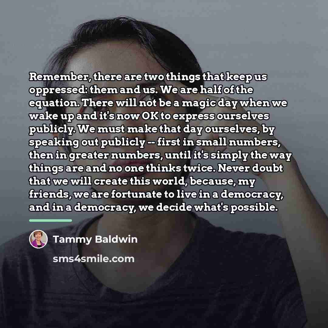 “Remember, there are two things that keep us oppressed: them…” quote by Tammy Baldwin