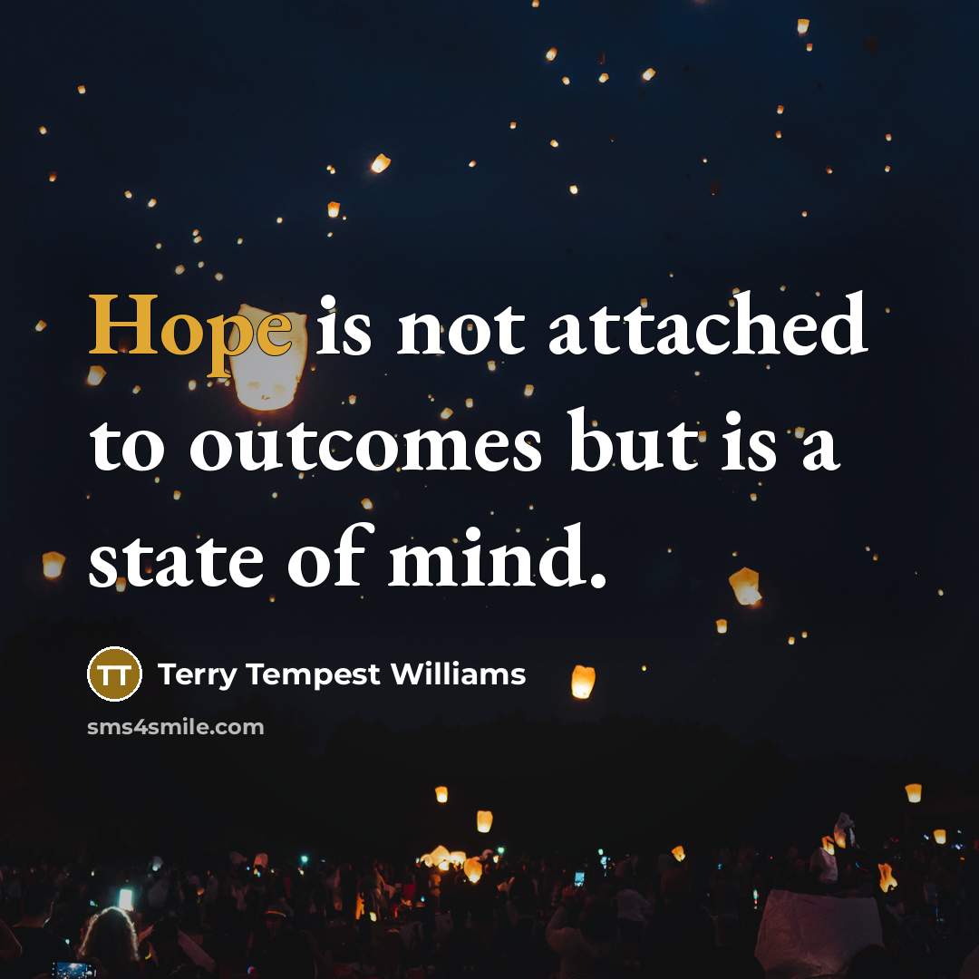 “Hope is not attached to outcomes but is a state…” quote by Terry Tempest Williams