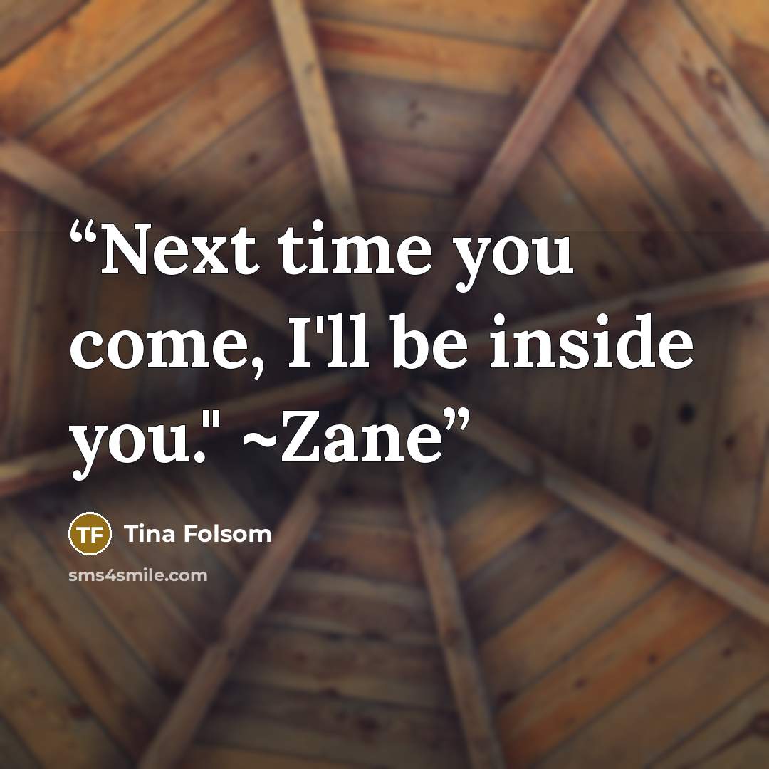 “Next time you come, I'll be inside you." ~Zane” quote by Tina Folsom