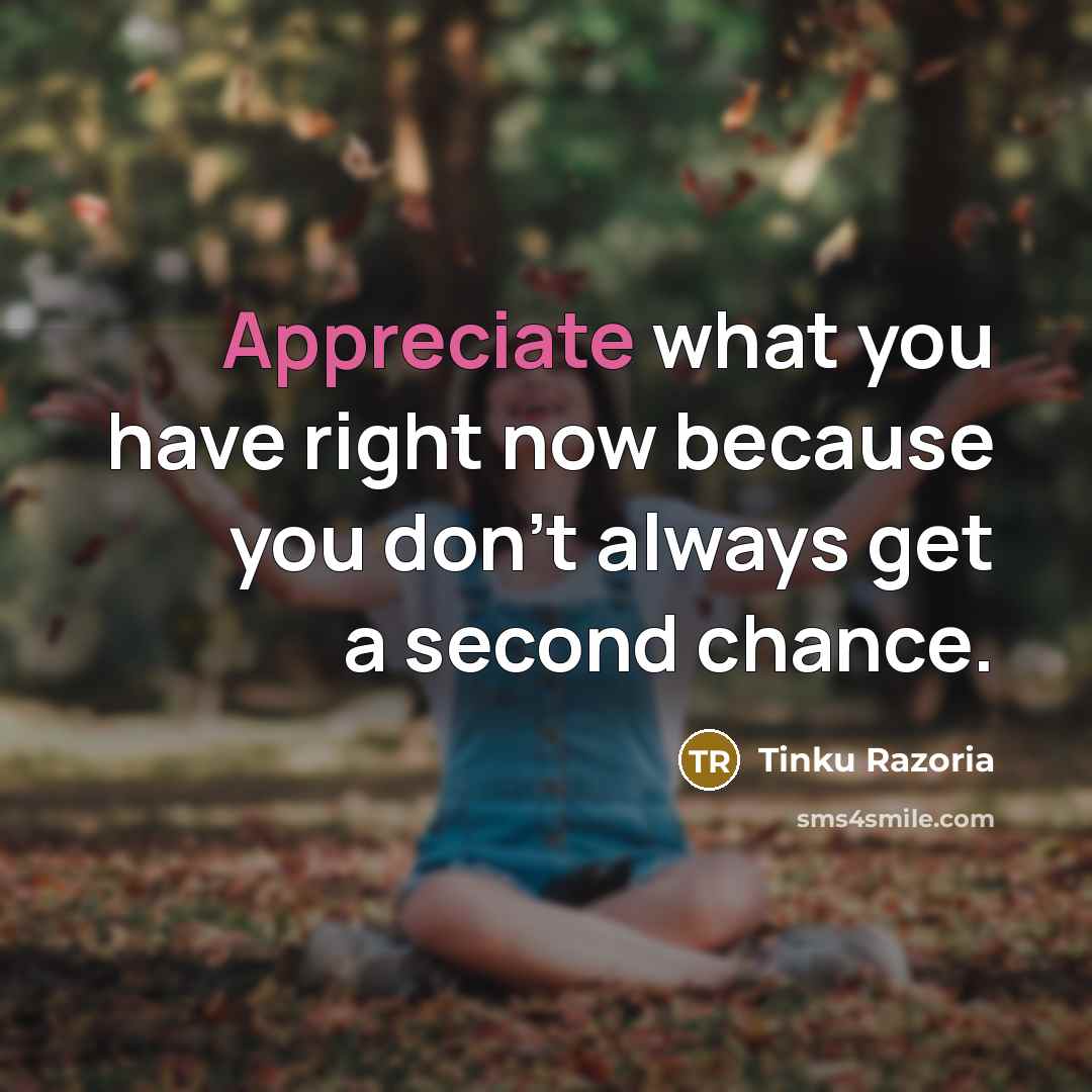 “Appreciate what you have right now because you don't always…” quote by Tinku Razoria