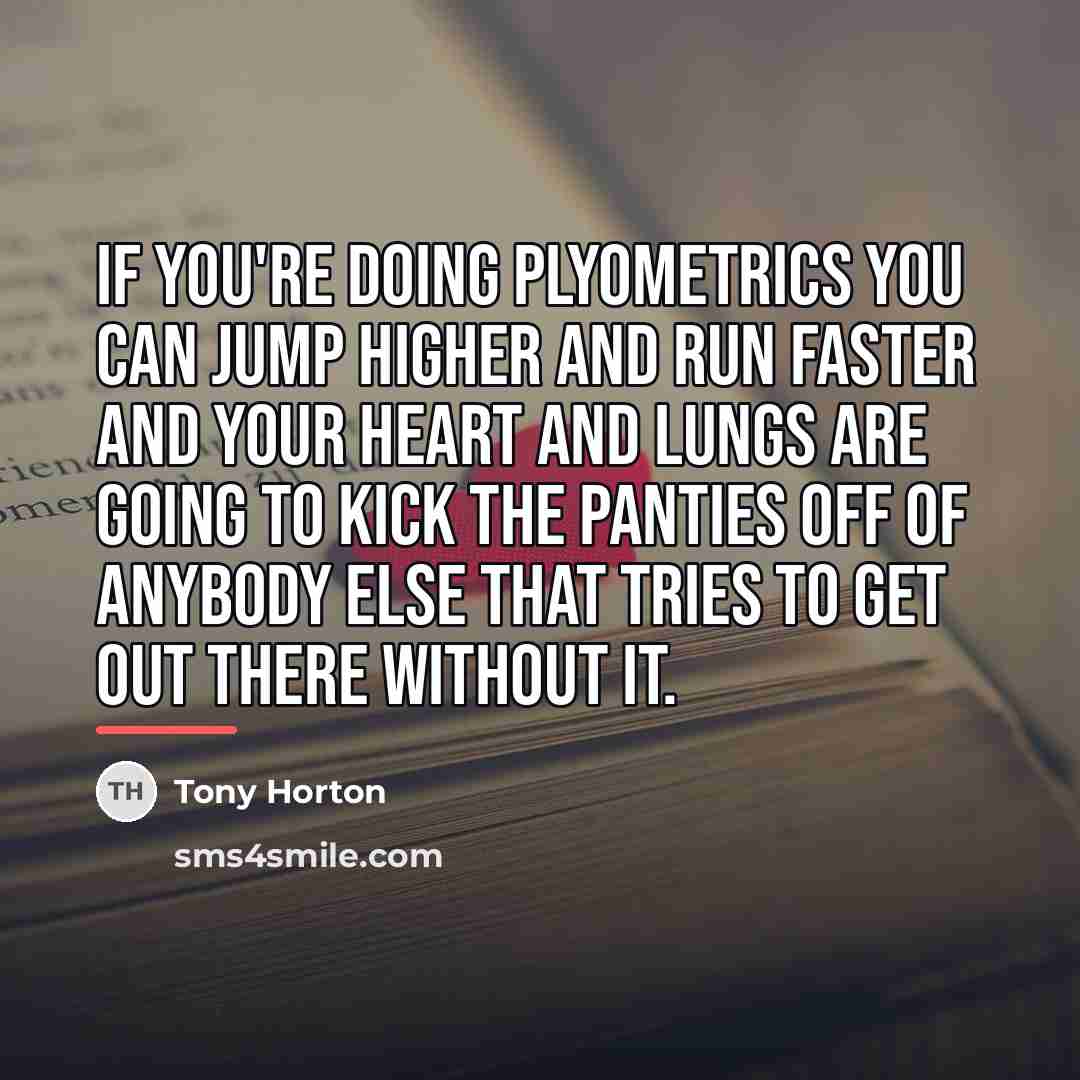 “If you're doing Plyometrics you can jump higher and run…” quote by Tony Horton