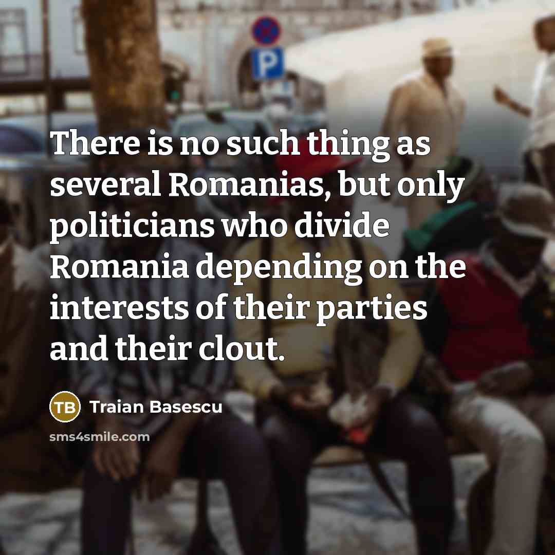“There is no such thing as several Romanias, but only…” quote by Traian Basescu