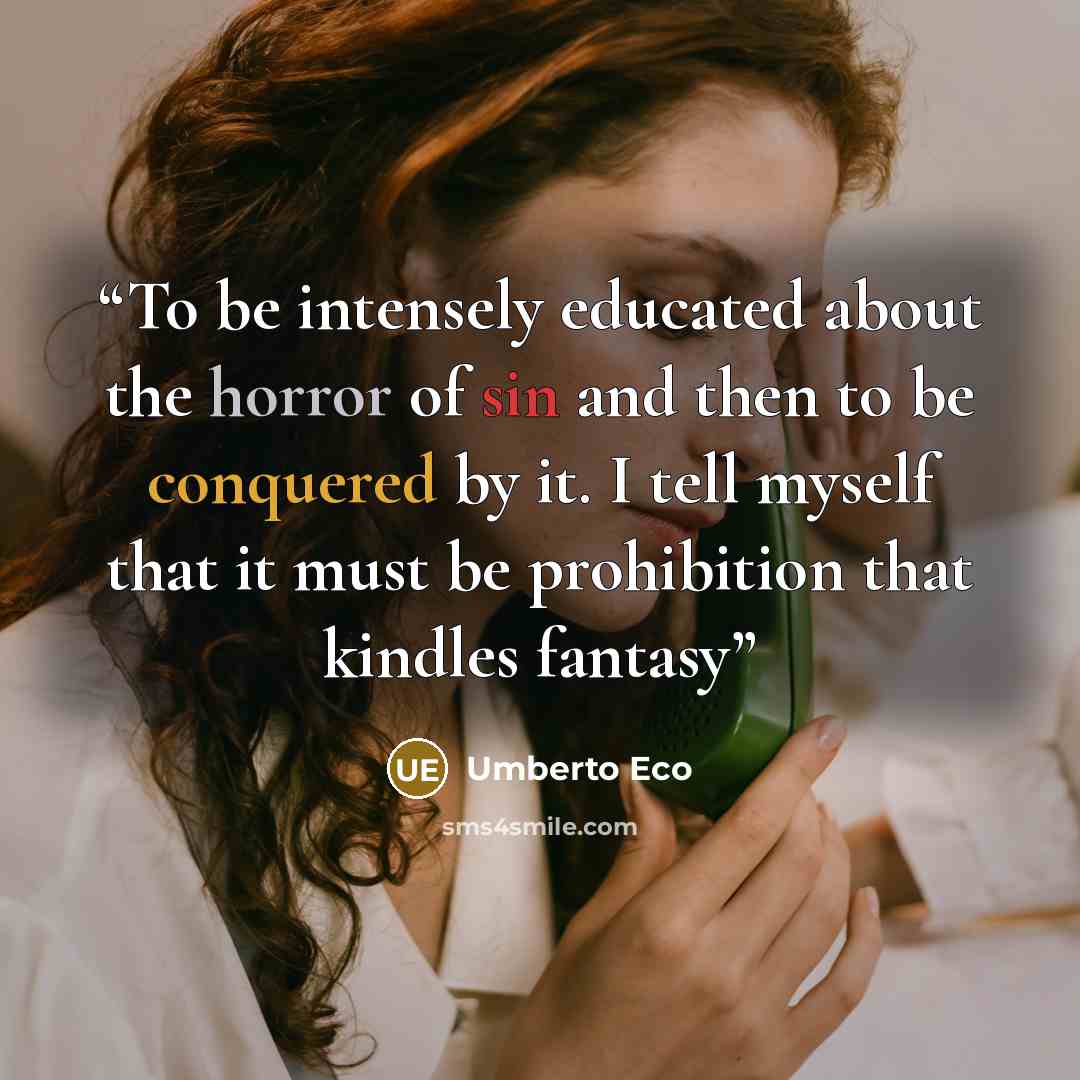 “To be intensely educated about the horror of sin and then to be conquered by it. I tell myself that it must be prohibition that kindles fantasy” quote by Umberto Eco