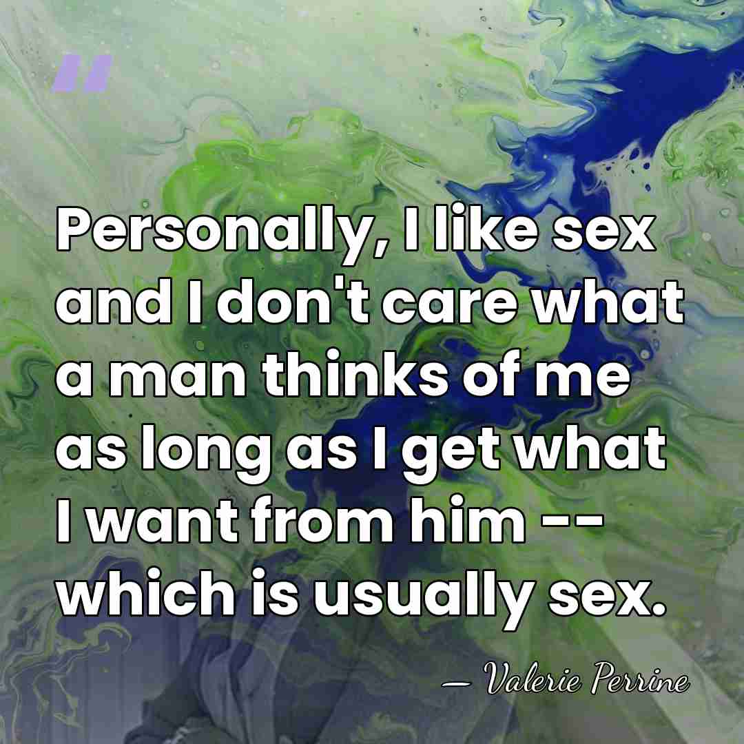 Personally, I like sex and I don't care what a man thinks&hellip; - Valerie Perrine