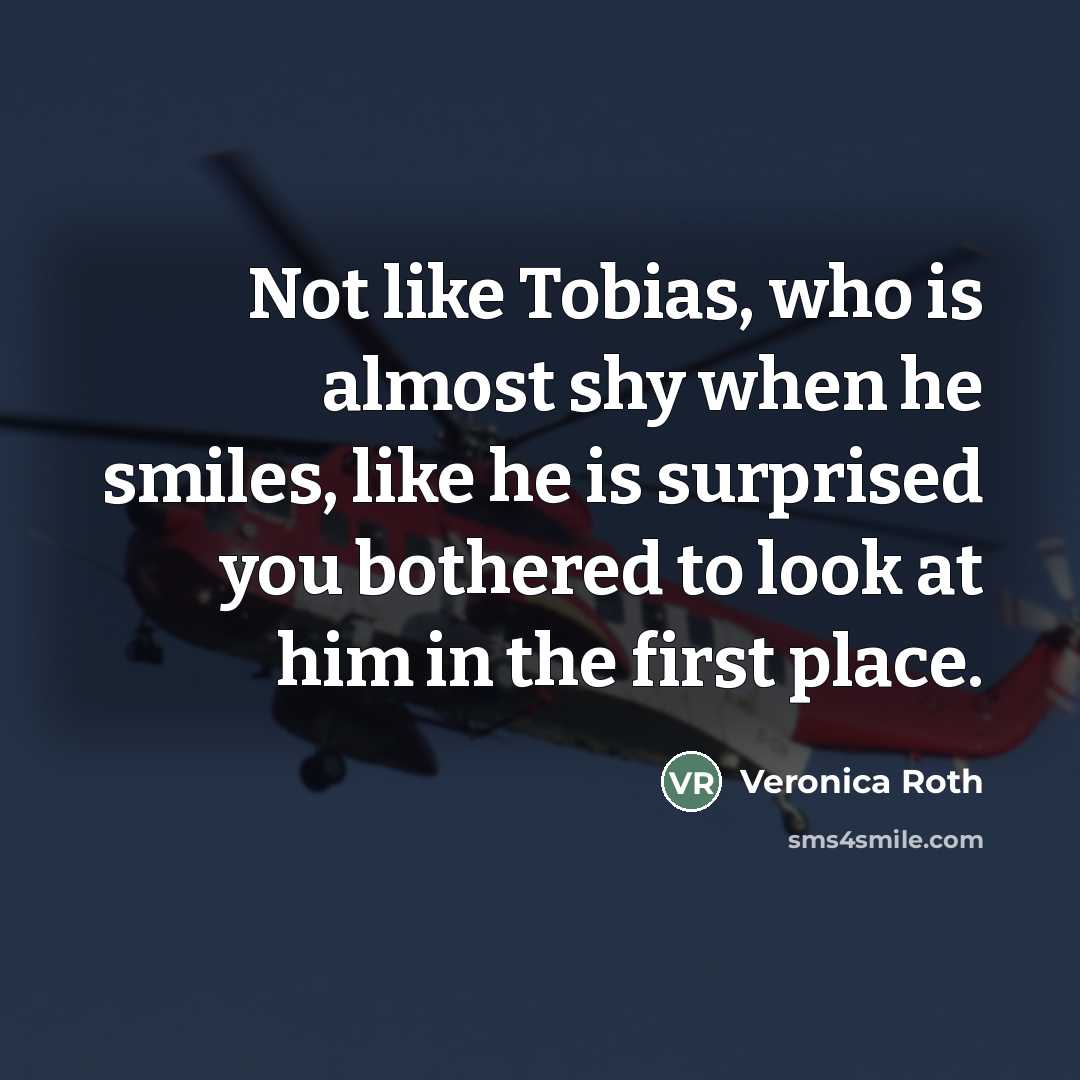 “Not like Tobias, who is almost shy when he smiles,…” quote by Veronica Roth