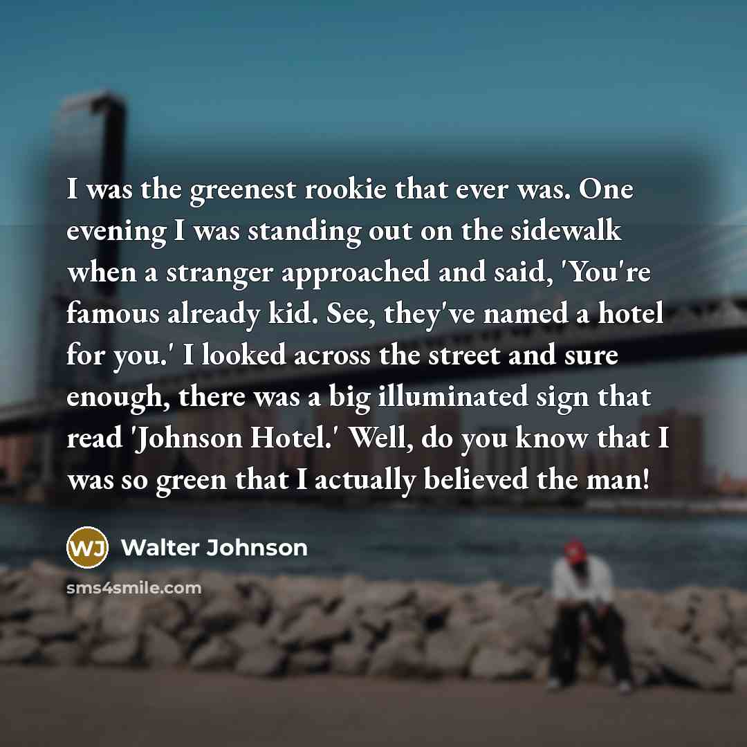 “I was the greenest rookie that ever was. One evening…” quote by Walter Johnson
