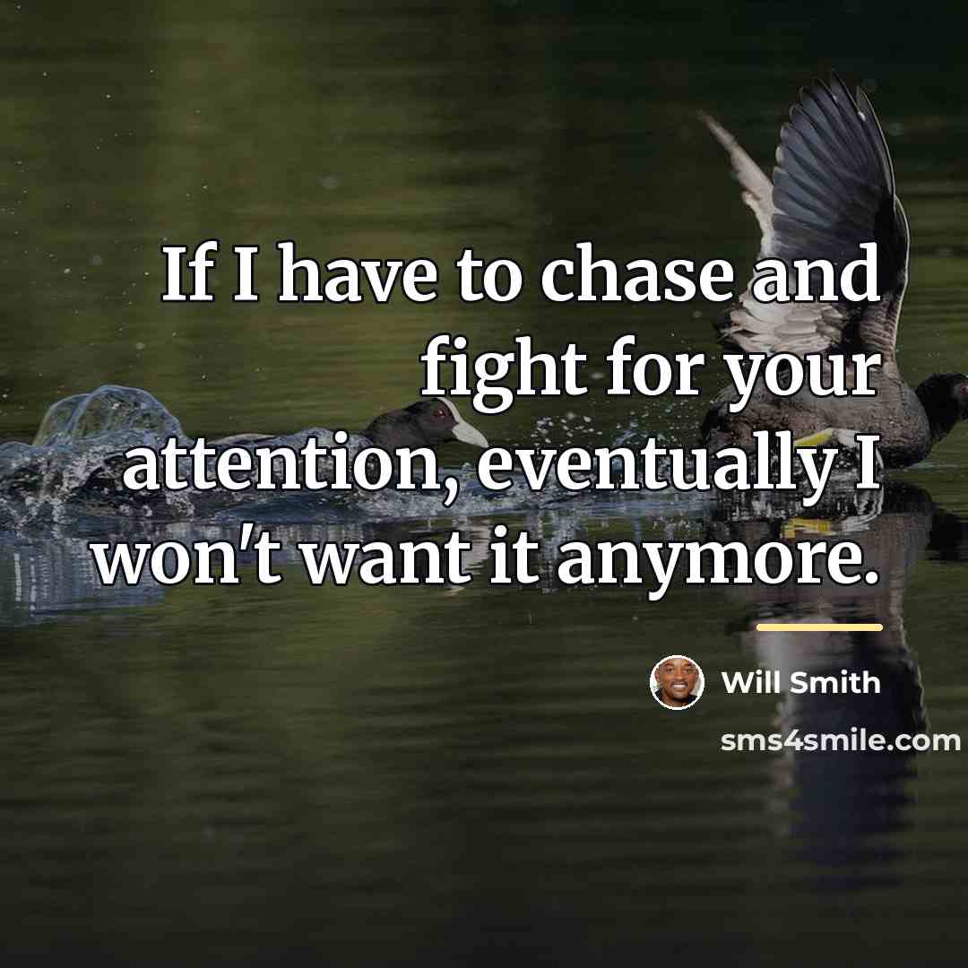 “If I have to chase and fight for your attention,…” quote by Will Smith