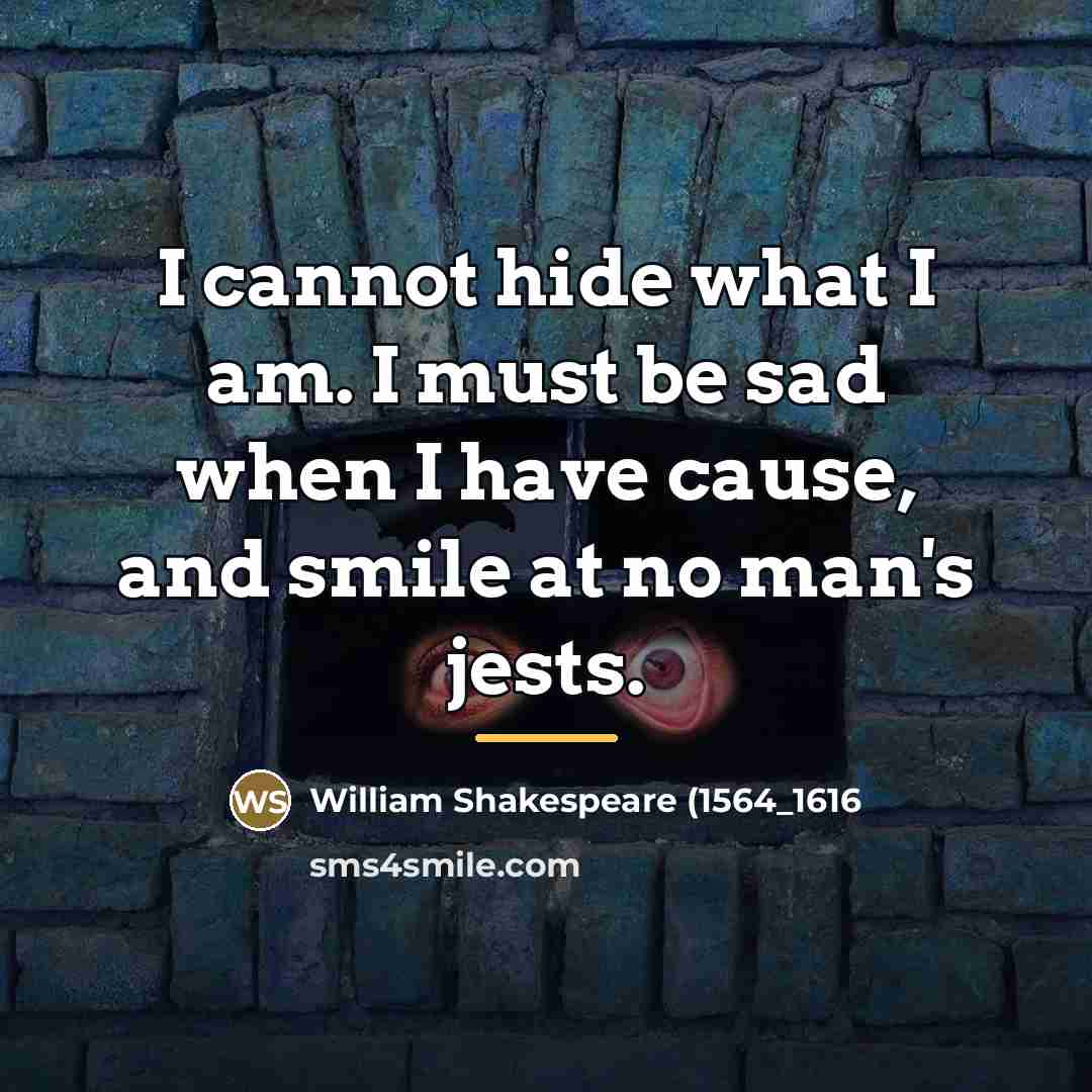 “I cannot hide what I am. I must be sad…” quote by William Shakespeare (1564_1616