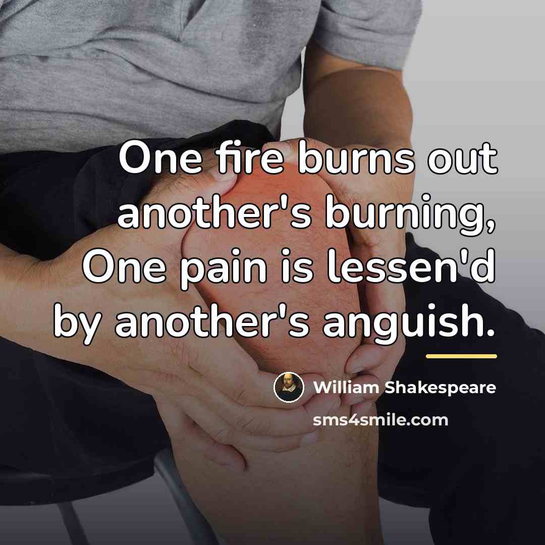 “One fire burns out another's burning, One pain is lessen'd…” quote by William Shakespeare