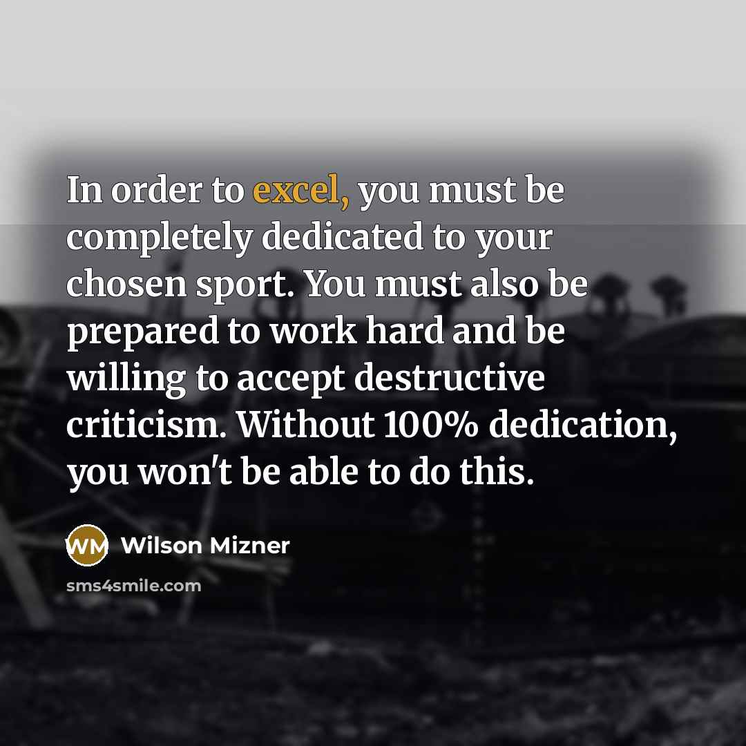 “In order to excel, you must be completely dedicated to…” quote by Wilson Mizner