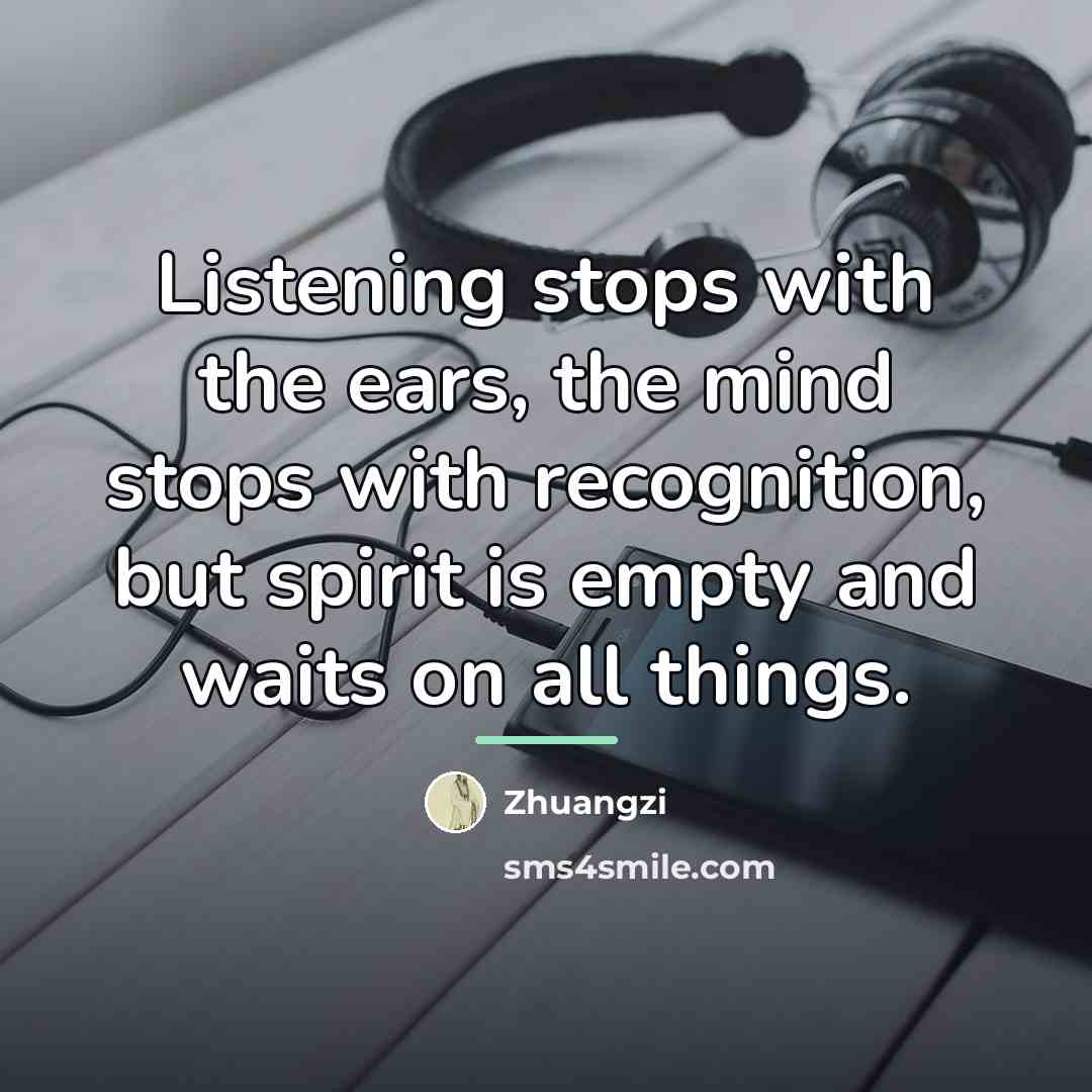 “Listening stops with the ears, the mind stops with recognition,…” quote by Zhuangzi