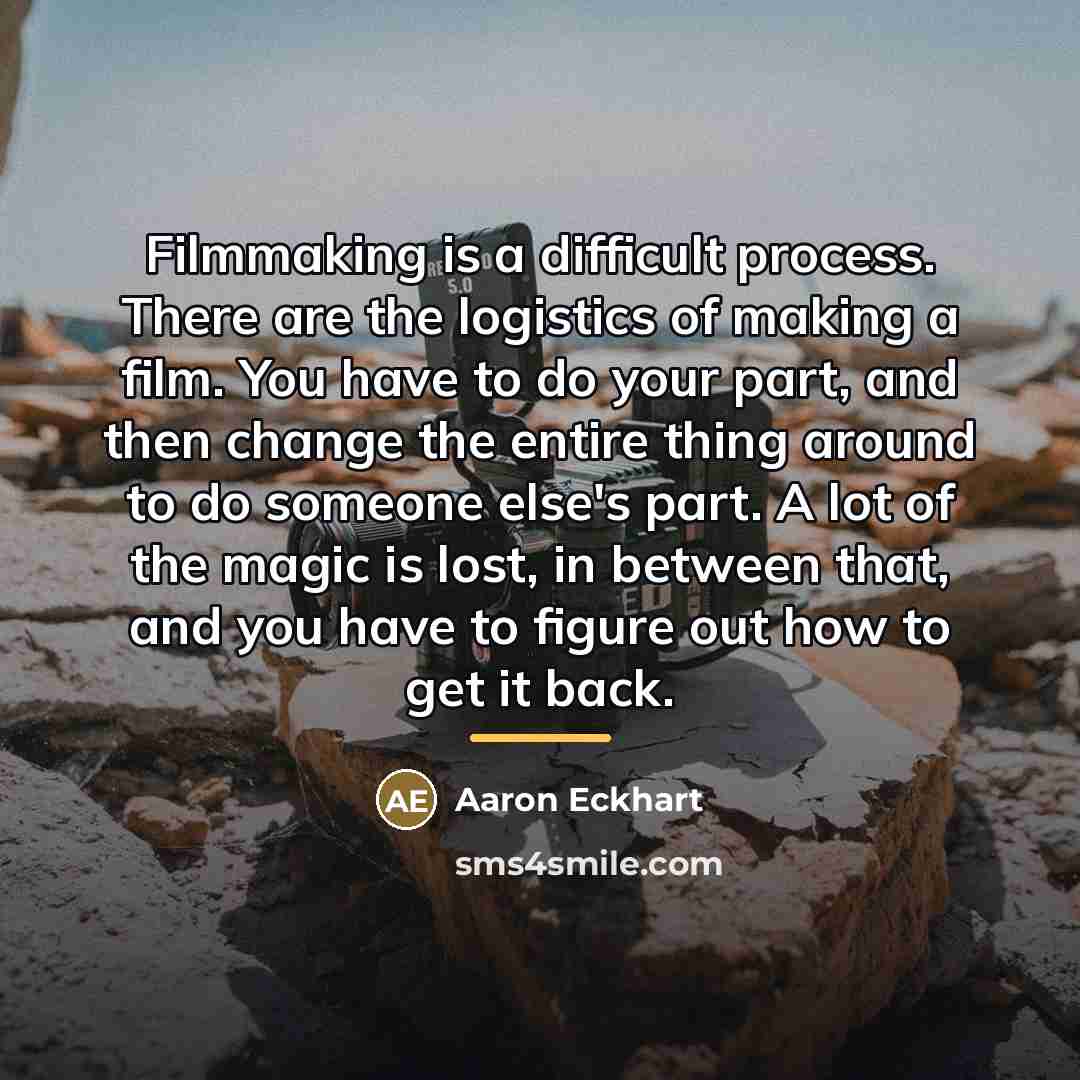 “Filmmaking is a difficult process. There are the logistics of…” quote by Aaron Eckhart