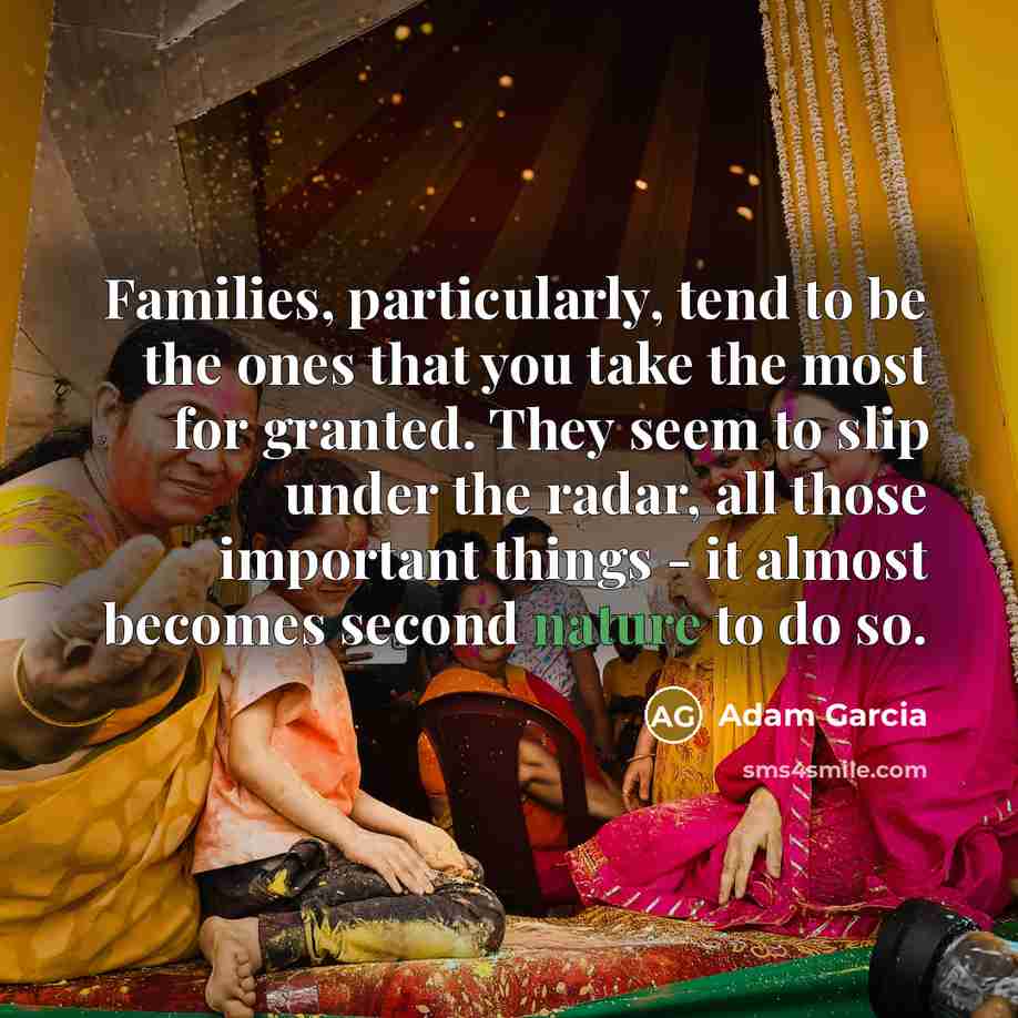 “Families, particularly, tend to be the ones that you take…” quote by Adam Garcia