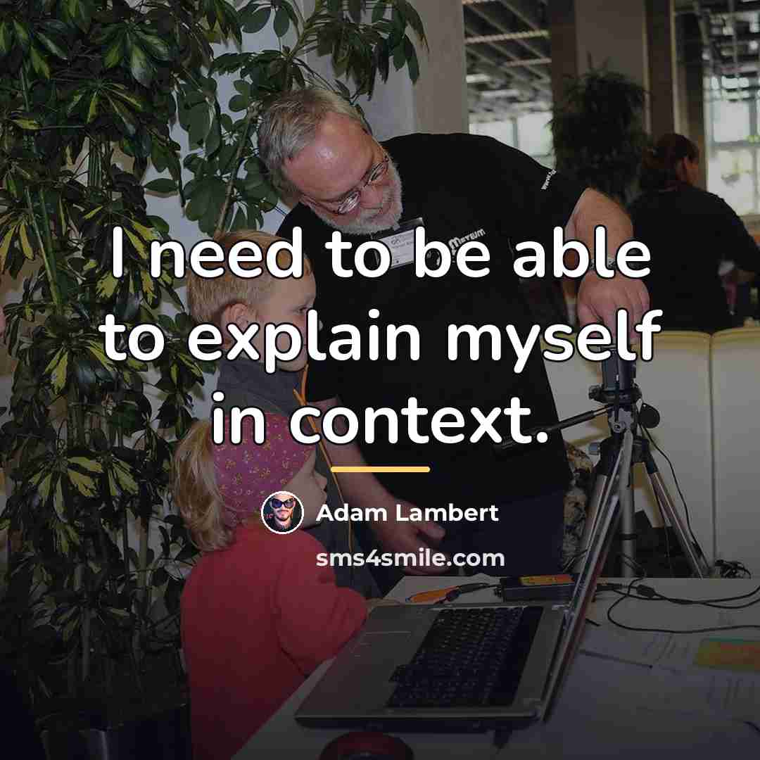 “I need to be able to explain myself in context.…” quote by Adam Lambert