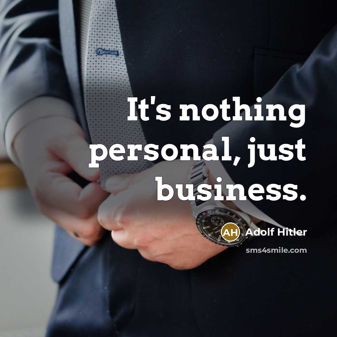 “It's nothing personal, just business.” quote by Adolf Hitler