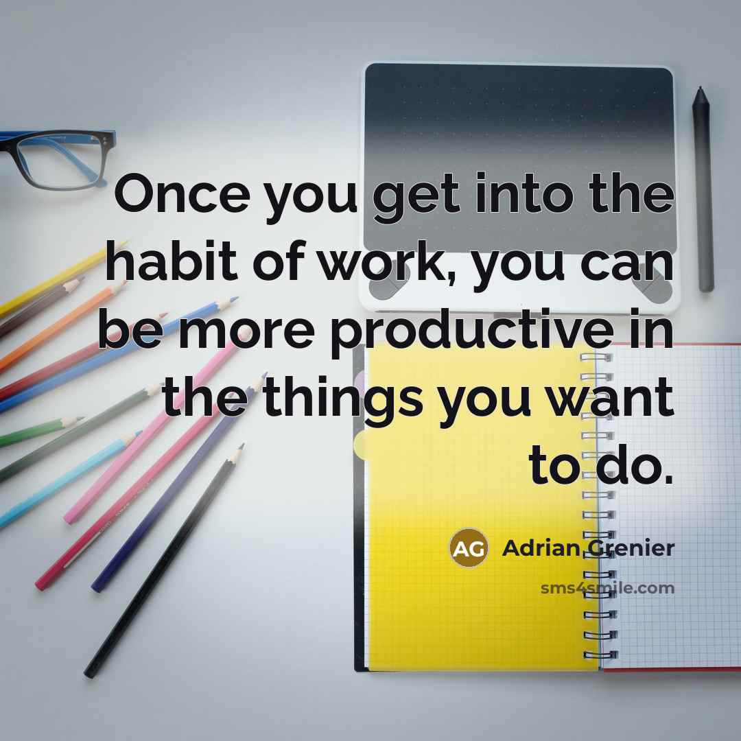 “Once you get into the habit of work, you can…” quote by Adrian Grenier