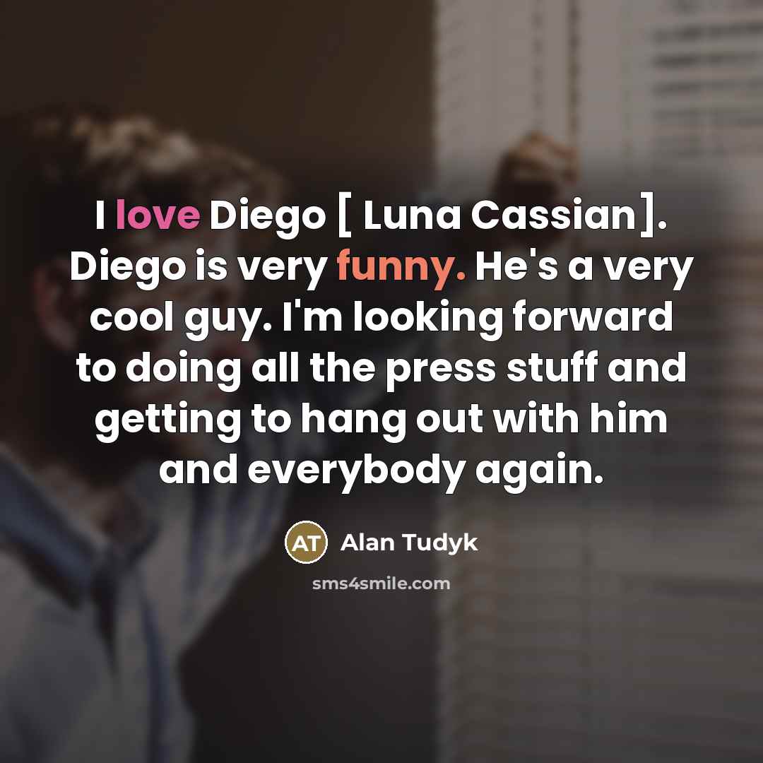 “I love Diego [ Luna Cassian]. Diego is very funny.…” quote by Alan Tudyk
