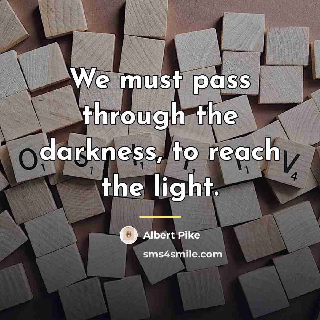 “We must pass through the darkness, to reach the light.…” quote by Albert Pike