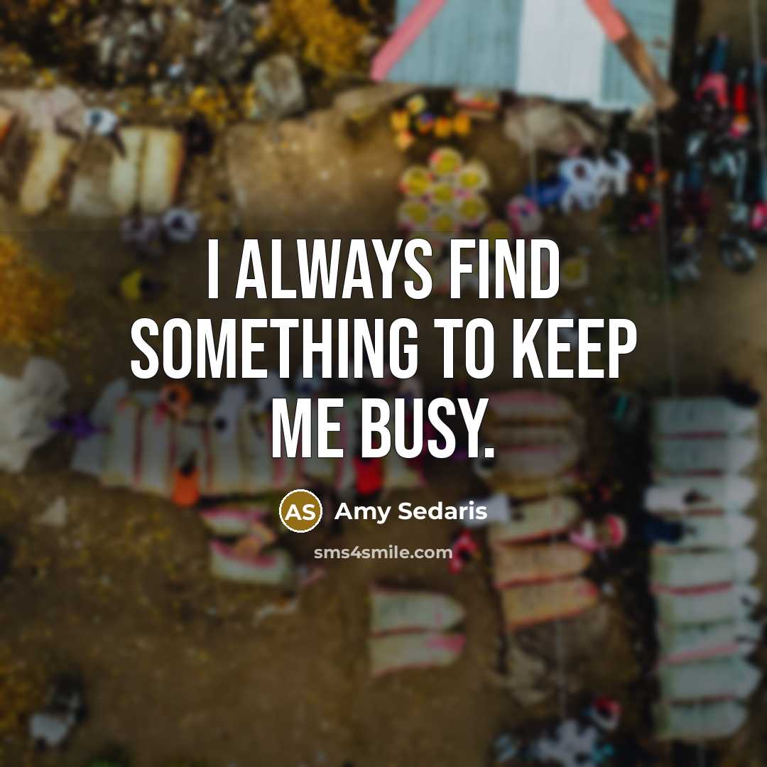 “I always find something to keep me busy.…” quote by Amy Sedaris