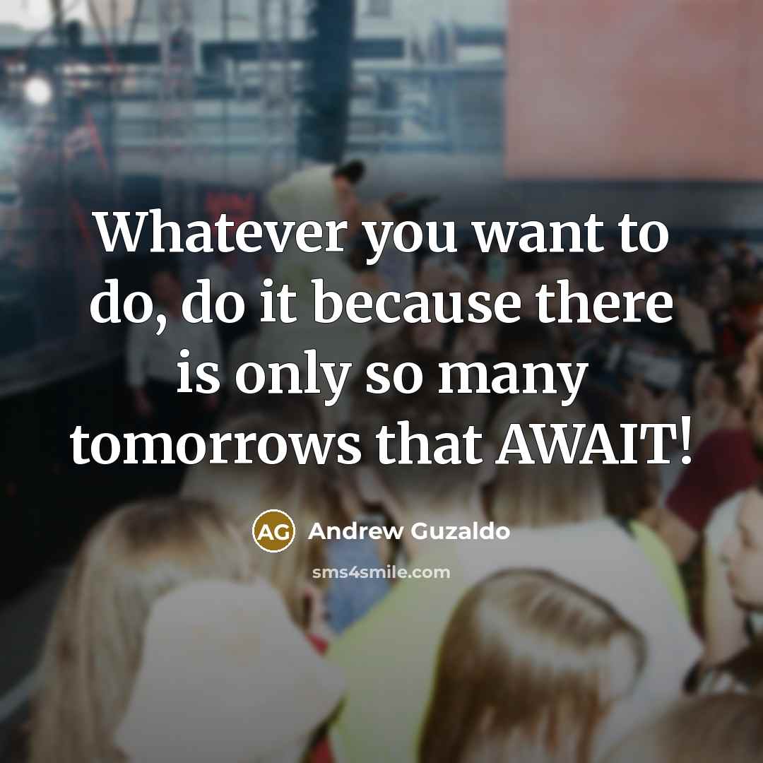 “Whatever you want to do, do it because there is…” quote by Andrew Guzaldo