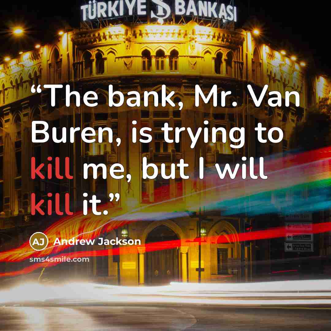 “The bank, Mr. Van Buren, is trying to kill me, but I will kill it.” quote by Andrew Jackson
