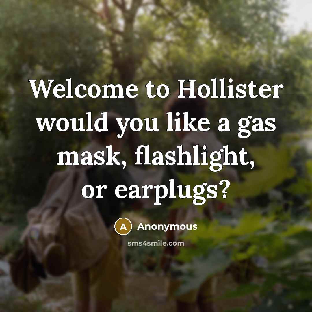 “Welcome to Hollister would you like a gas mask, flashlight,…” quote by Anonymous